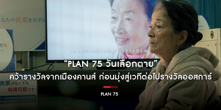 “PLAN 75 วันเลือกตาย” คว้ารางวัลจากเมืองคานส์ ก่อนมุ่งสู่เวทีต่อไปรางวัลออสการ์ ตัวแทนจากประเทศญี่ปุ่นส่งชิงรางวัลออสการ์ปีนี้